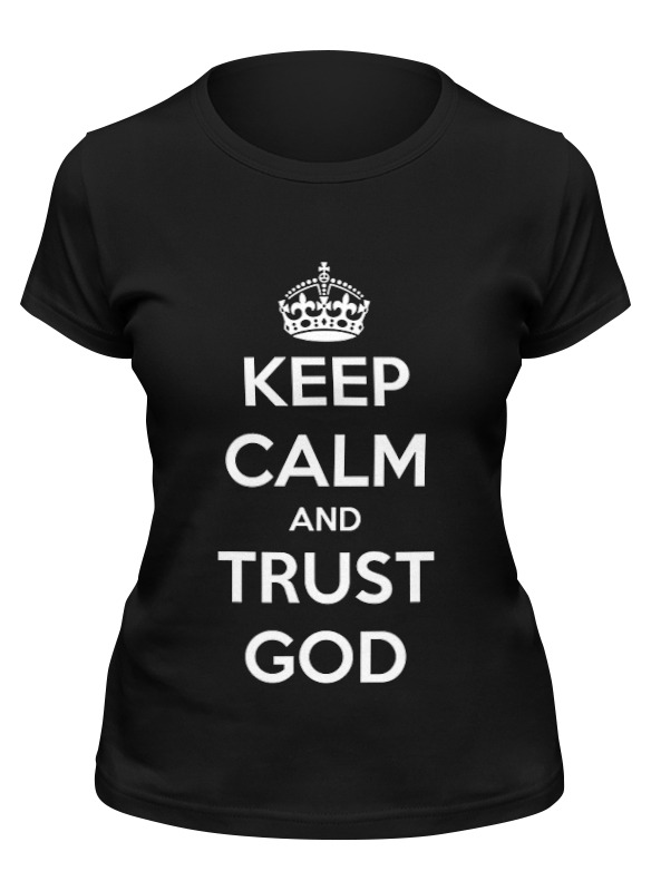 Keep black. Футболка keep Calm.. Футболка Trust God. Keep Calm and Trust in God. Женская футболка keep Calm.