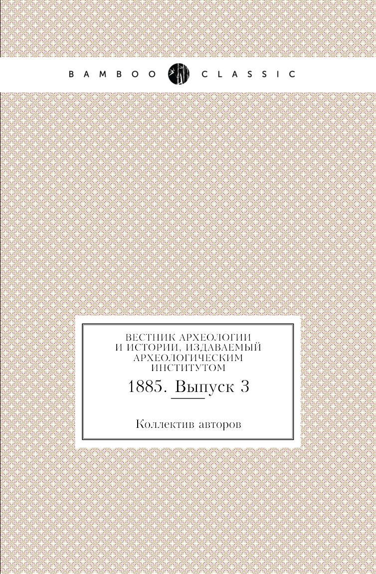 

Книга Вестник археологии и истории, издаваемый Археологическим институтом. 1885. Выпуск 3