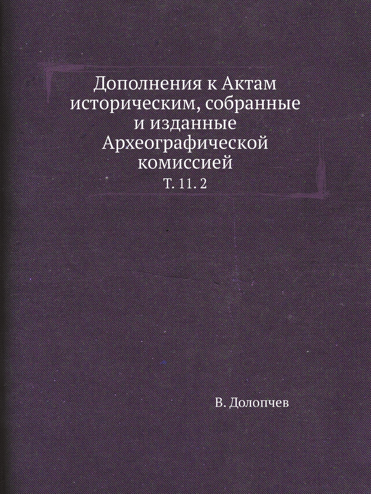 

Книга Дополнения к Актам историческим, собранные и изданные Археографической комиссией....