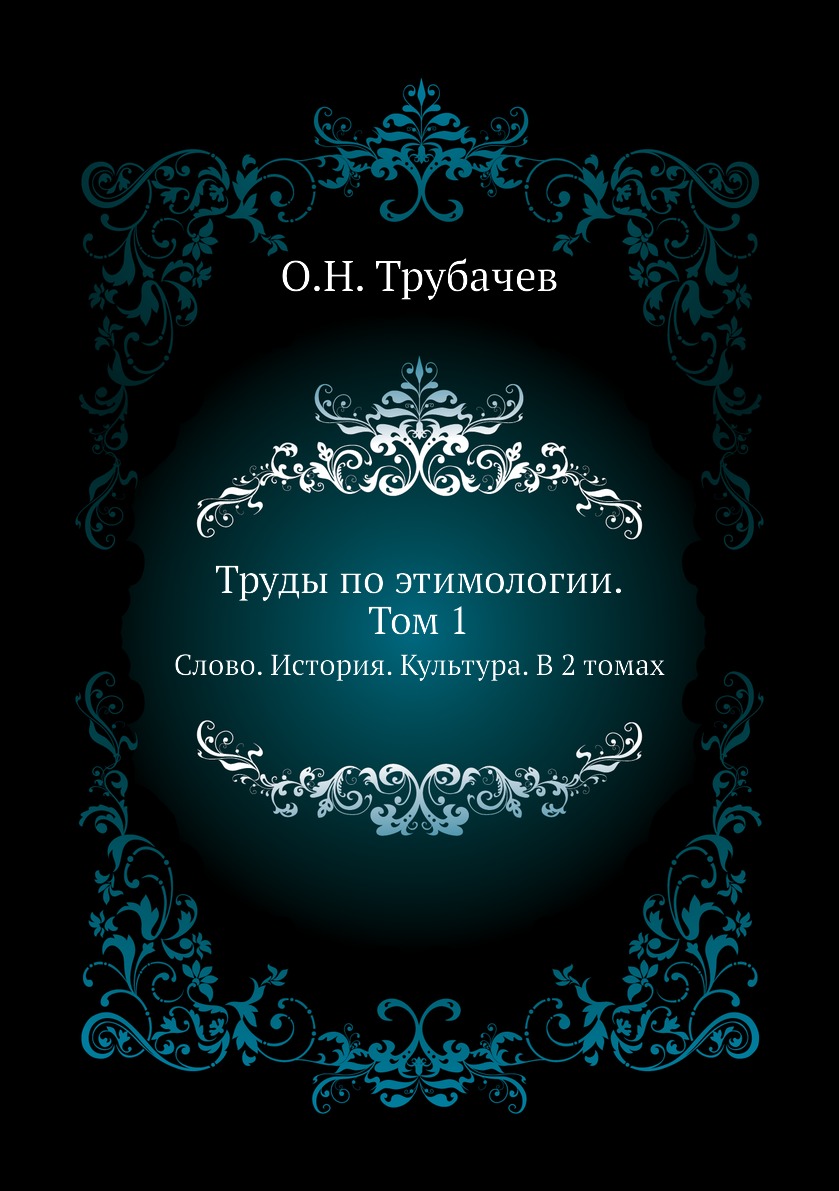 

Книга Труды по этимологии. Том 1. Слово. История. Культура. В 2 томах