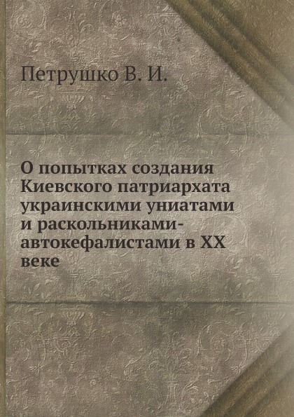 

Книга О попытках создания Киевского патриархата украинскими униатами и раскольниками-ав...