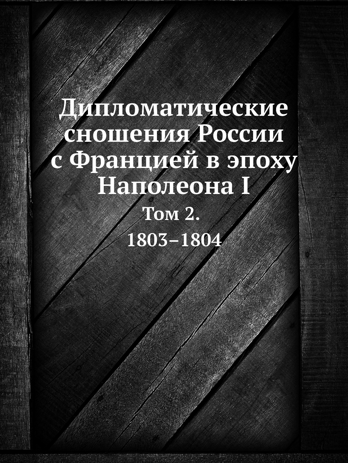 

Дипломатические сношения России с Францией в эпоху Наполеона I. Том 2. 1803–1804