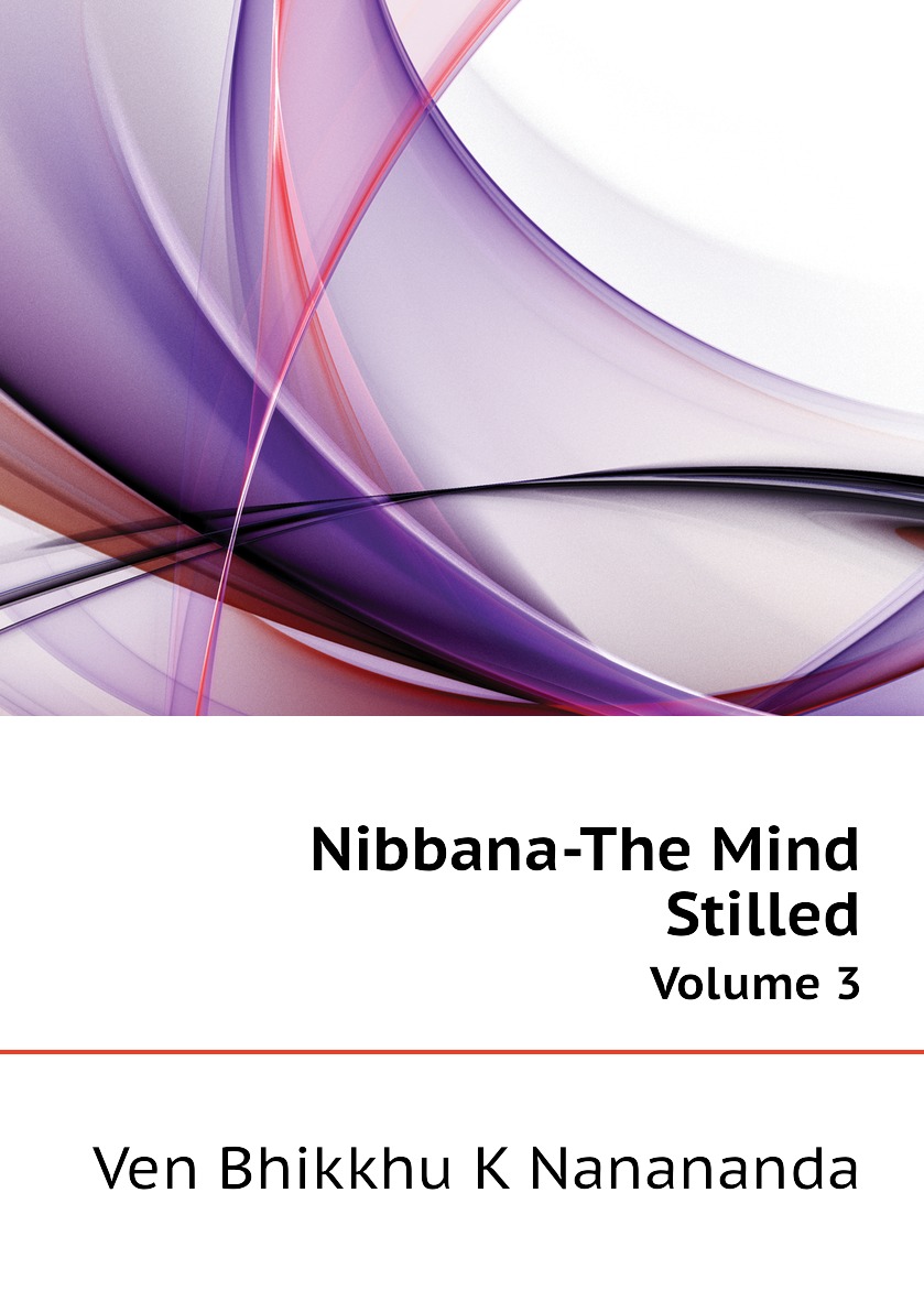 

Nibbana-The Mind Stilled. Volume 3