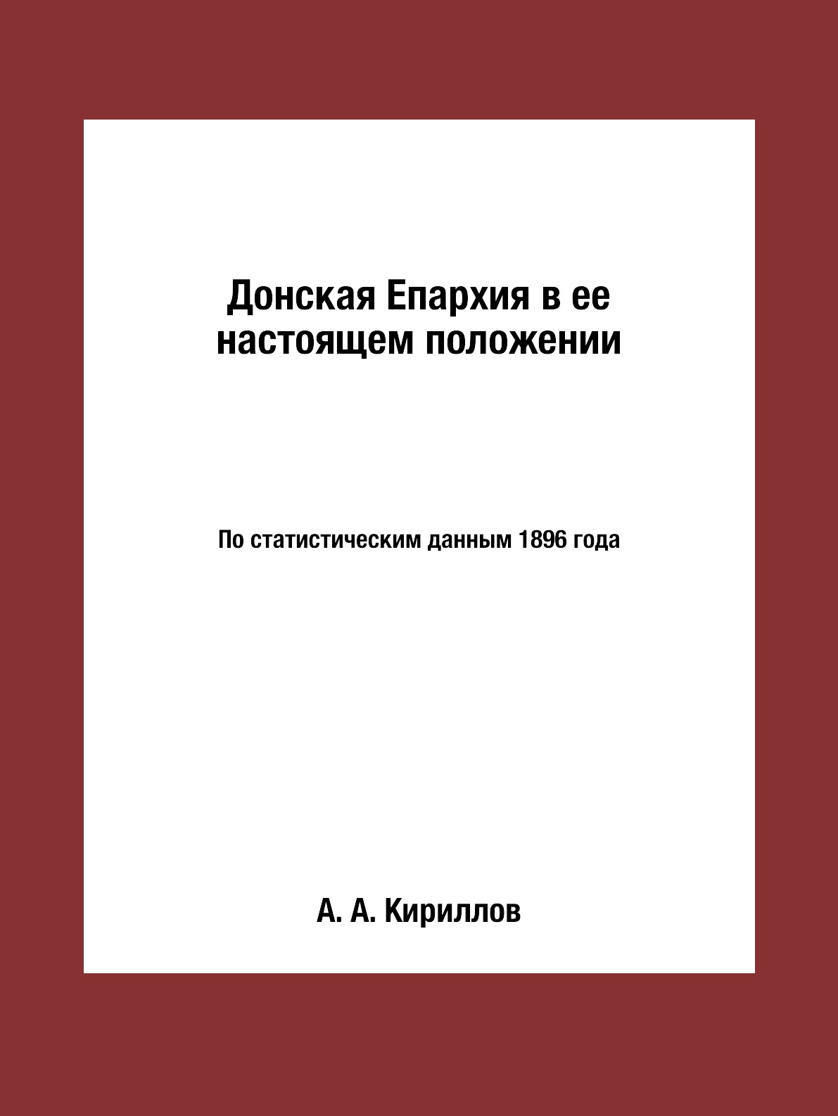 

Донская Епархия в ее настоящем положении. По статистическим данным 1896 года