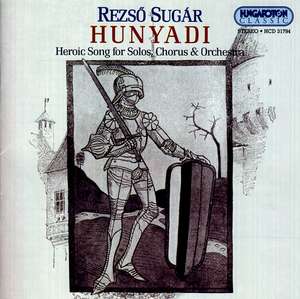 

SUGAR, Rezso: Hunyadi - Heroic Song for Solos, Chorus & Orchestra. / Budapest Chorus, Hung, 1 CD