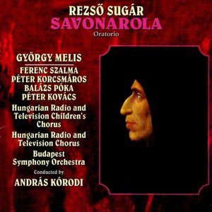 SUGAR, Rezso: Savonarola. / Gyorgy Melis. Hungarian Radio and Television Chorus, Budapest