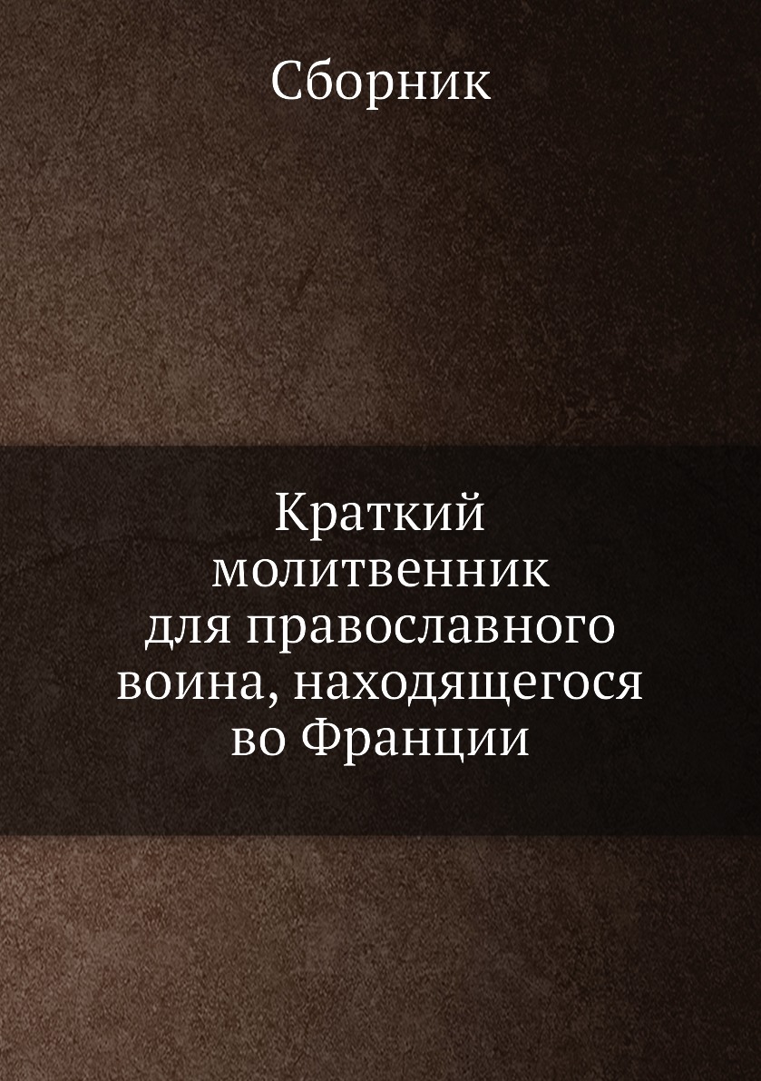 

Книга Краткий молитвенник для православного воина, находящегося во Франции