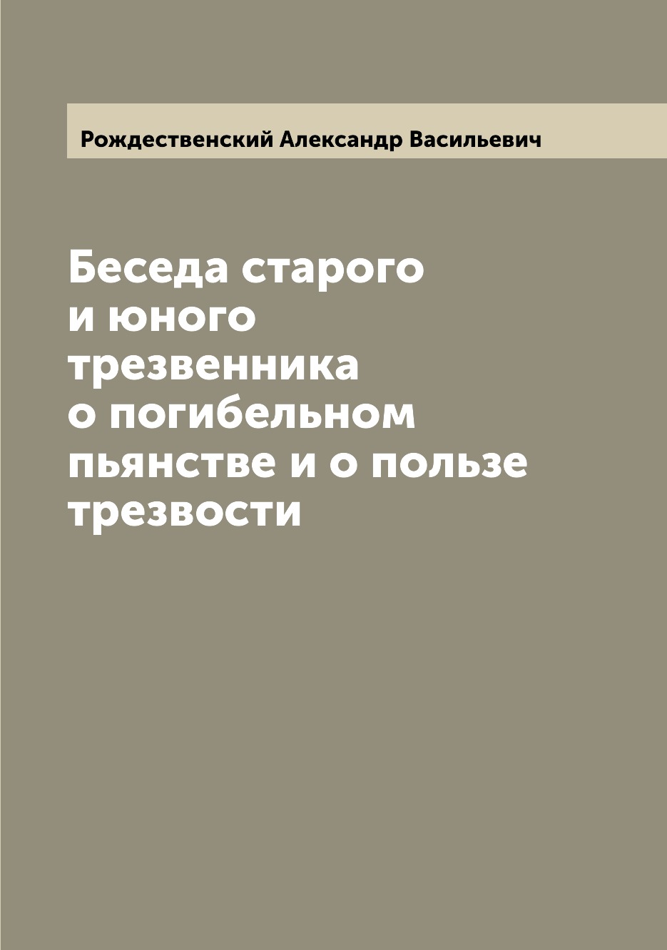 

Беседа старого и юного трезвенника о погибельном пьянстве и о пользе трезвости