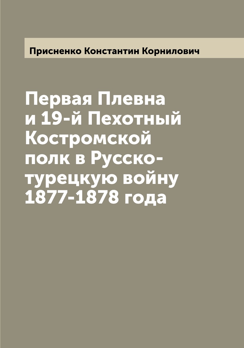 

Первая Плевна и 19-й Пехотный Костромской полк в Русско-турецкую войну 1877-1878 ...