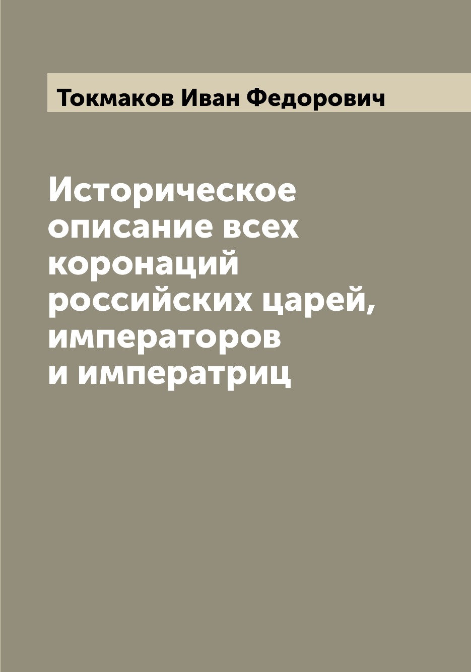 

Книга Историческое описание всех коронаций российских царей, императоров и императриц