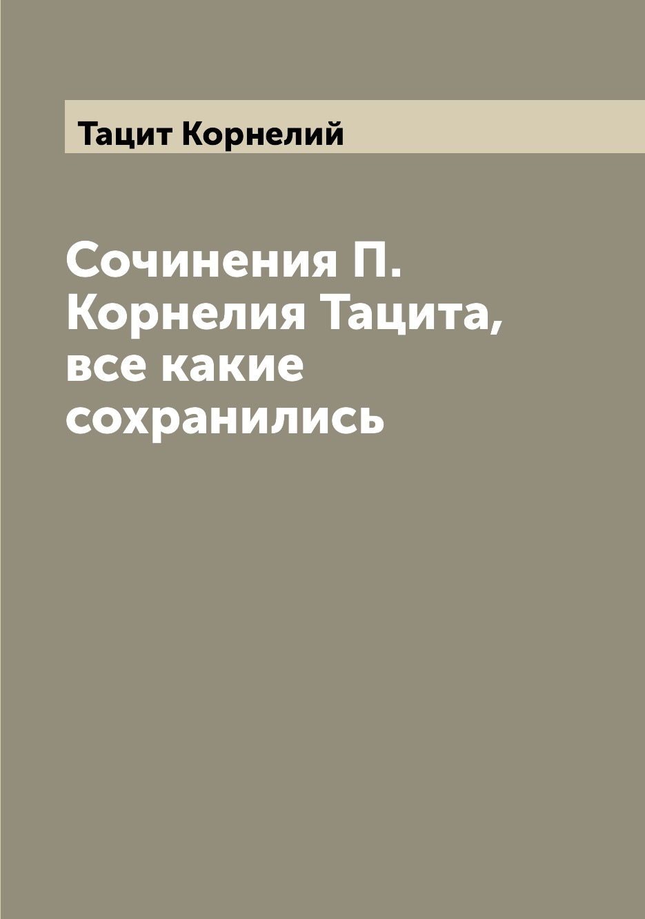 

Сочинения П. Корнелия Тацита, все какие сохранились