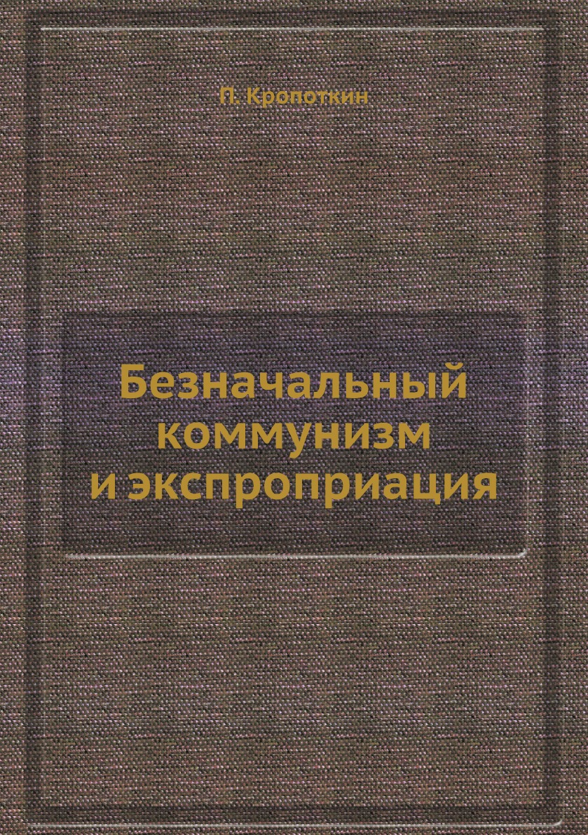 

Книга Безначальный коммунизм и экспроприация