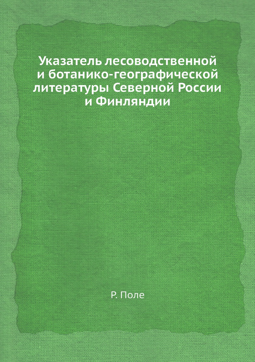 

Книга Указатель лесоводственной и ботанико-географической литературы Северной России и ...