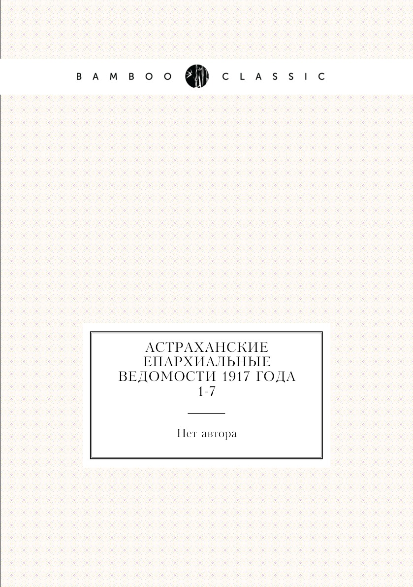 

Книга Астраханские епархиальные ведомости 1917 года № 1-7