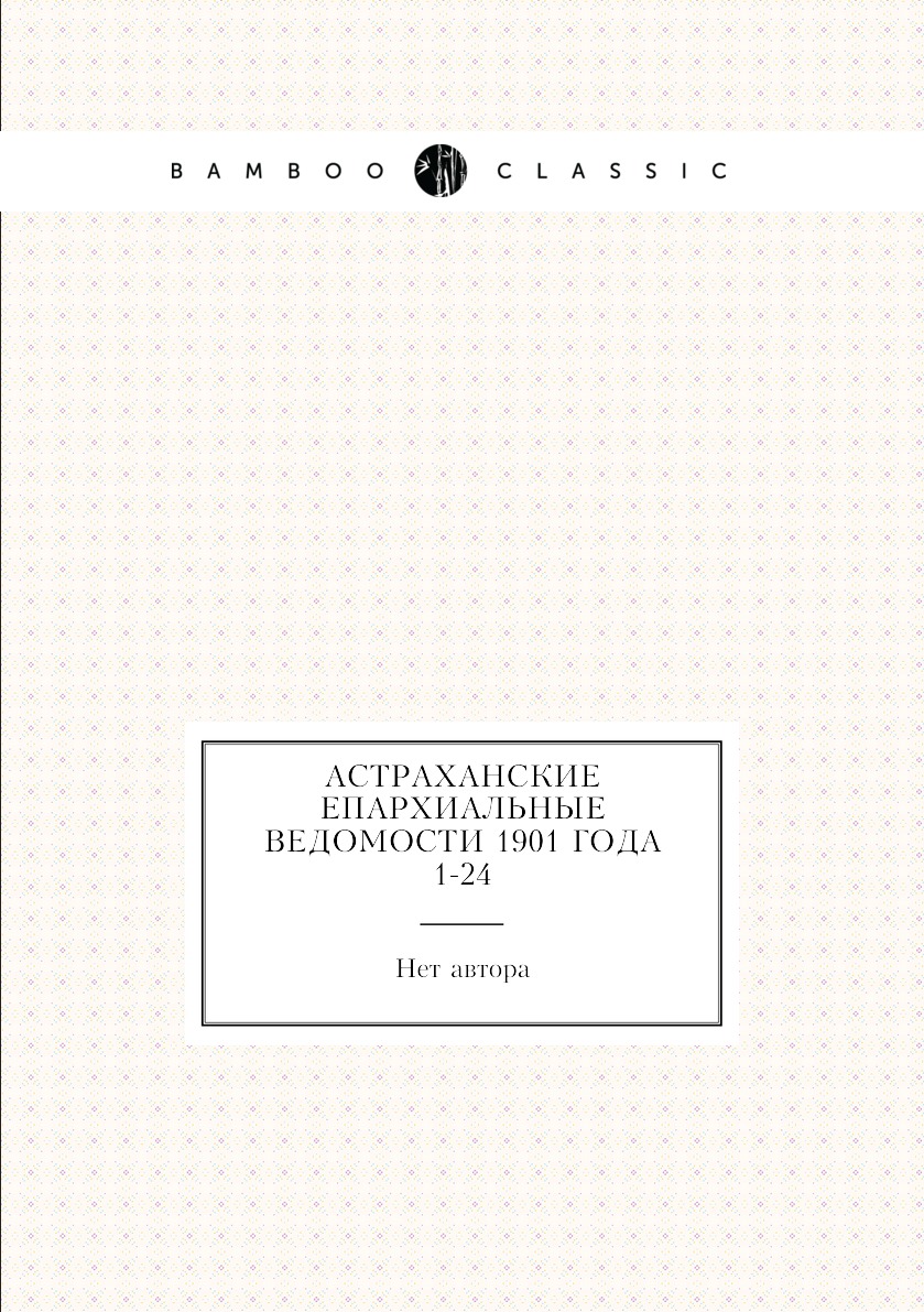 

Книга Астраханские епархиальные ведомости 1901 года № 1-24