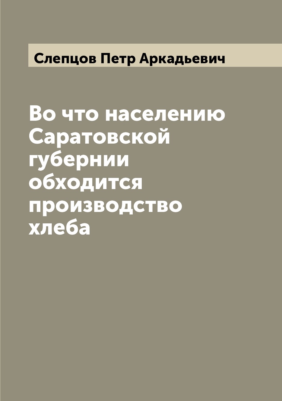 

Книга Во что населению Саратовской губернии обходится производство хлеба