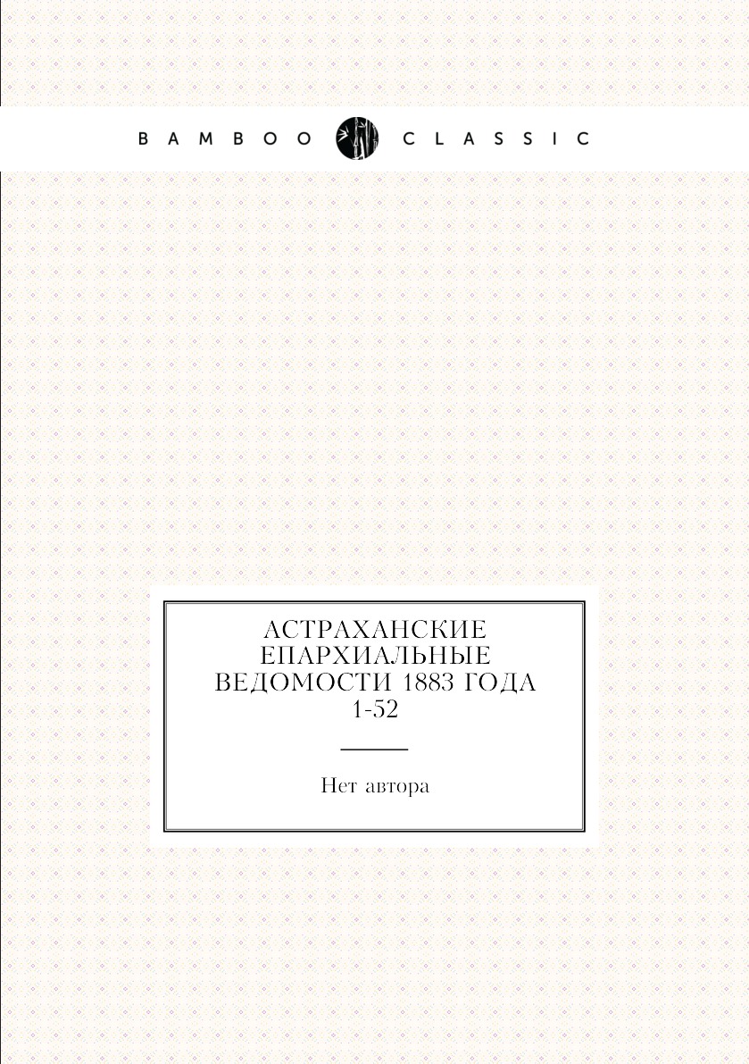 

Книга Астраханские епархиальные ведомости 1883 года № 1-52