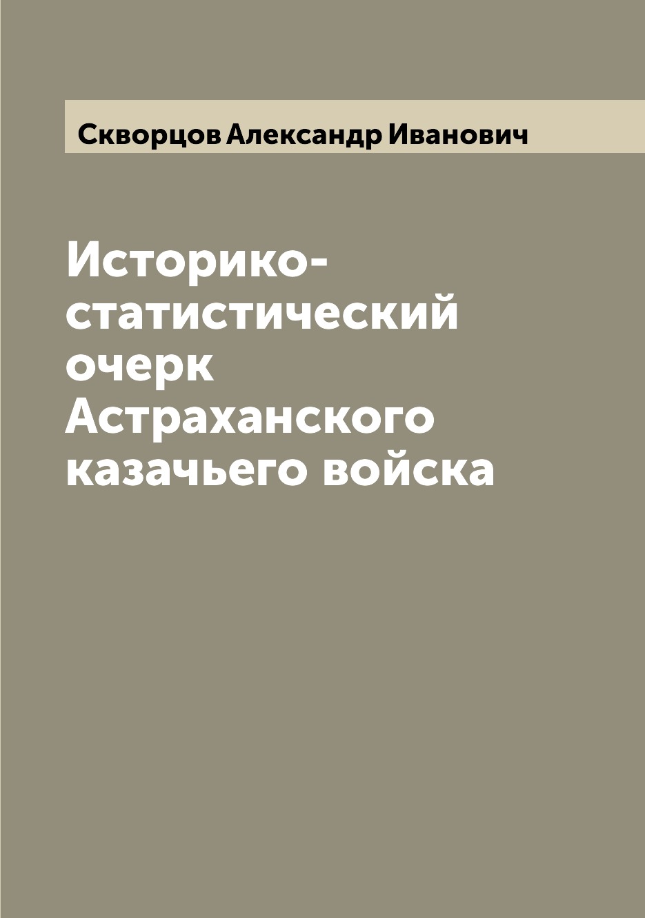 

Книга Историко-статистический очерк Астраханского казачьего войска