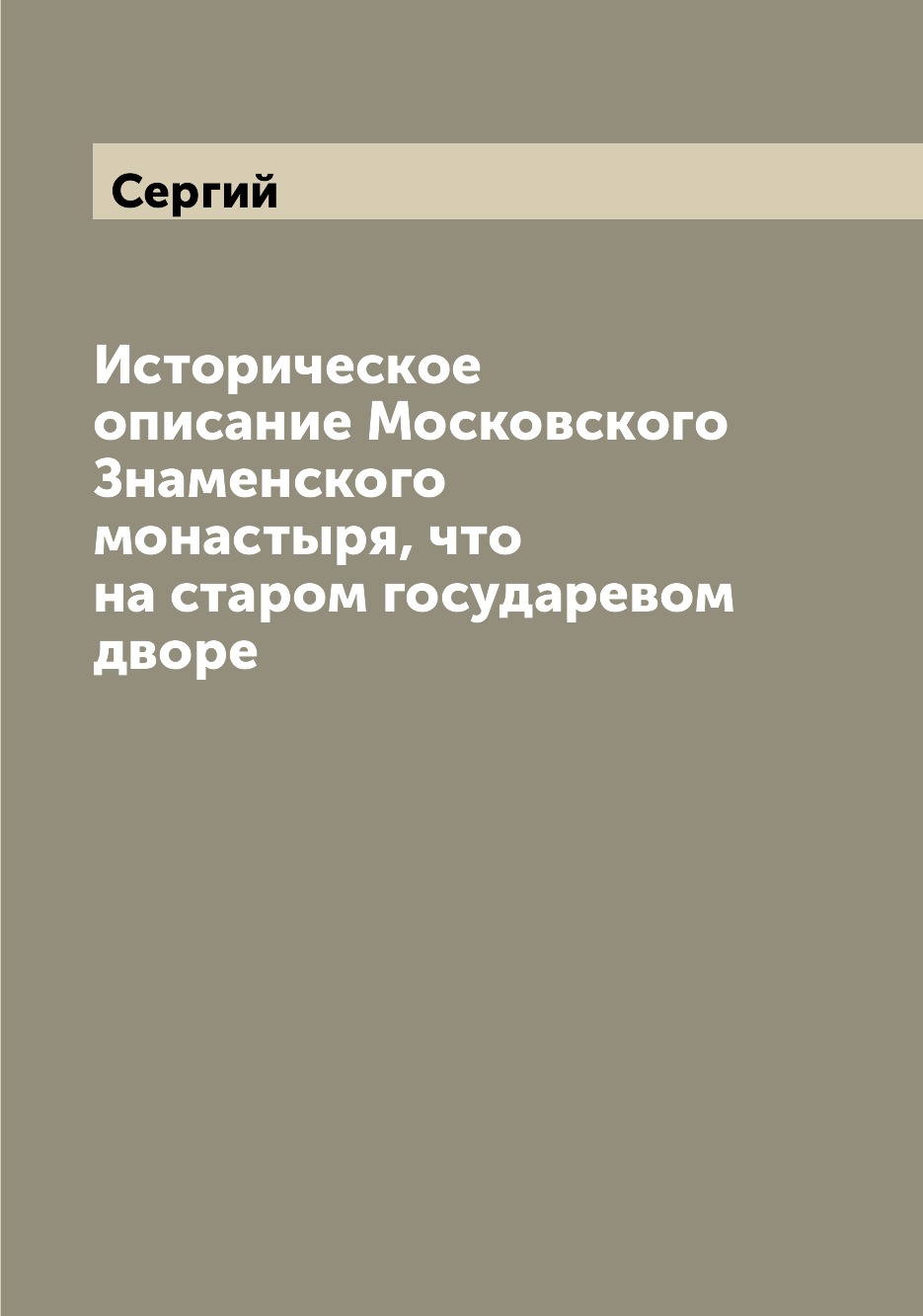 

Историческое описание Московского Знаменского монастыря, что на старом государево...