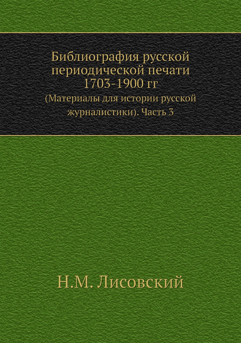 

Библиография русской периодической печати 1703-1900 гг. Часть 3