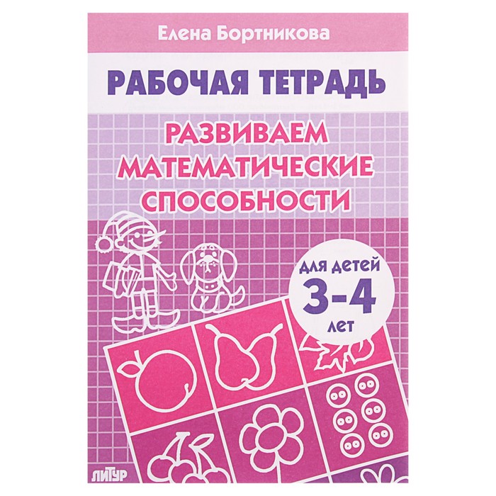 

Рабочая тетрадь для детей 3-4 лет "Развиваем математические способности", Бортникова Е.