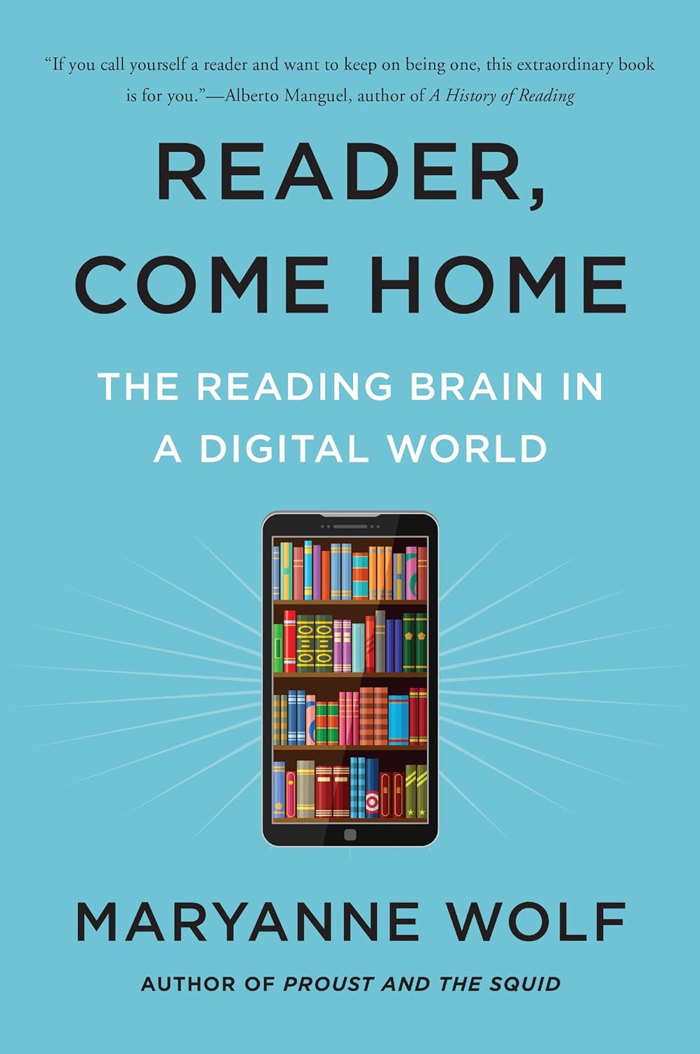 

Reader, Come Home: The Reading Brain in a Digital World. Wolf Maryanne
