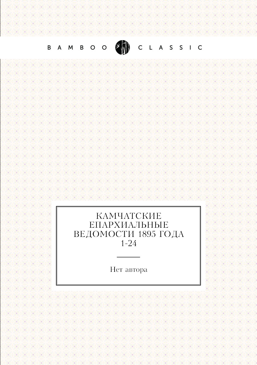 

Книга Камчатские епархиальные ведомости 1895 года № 1-24