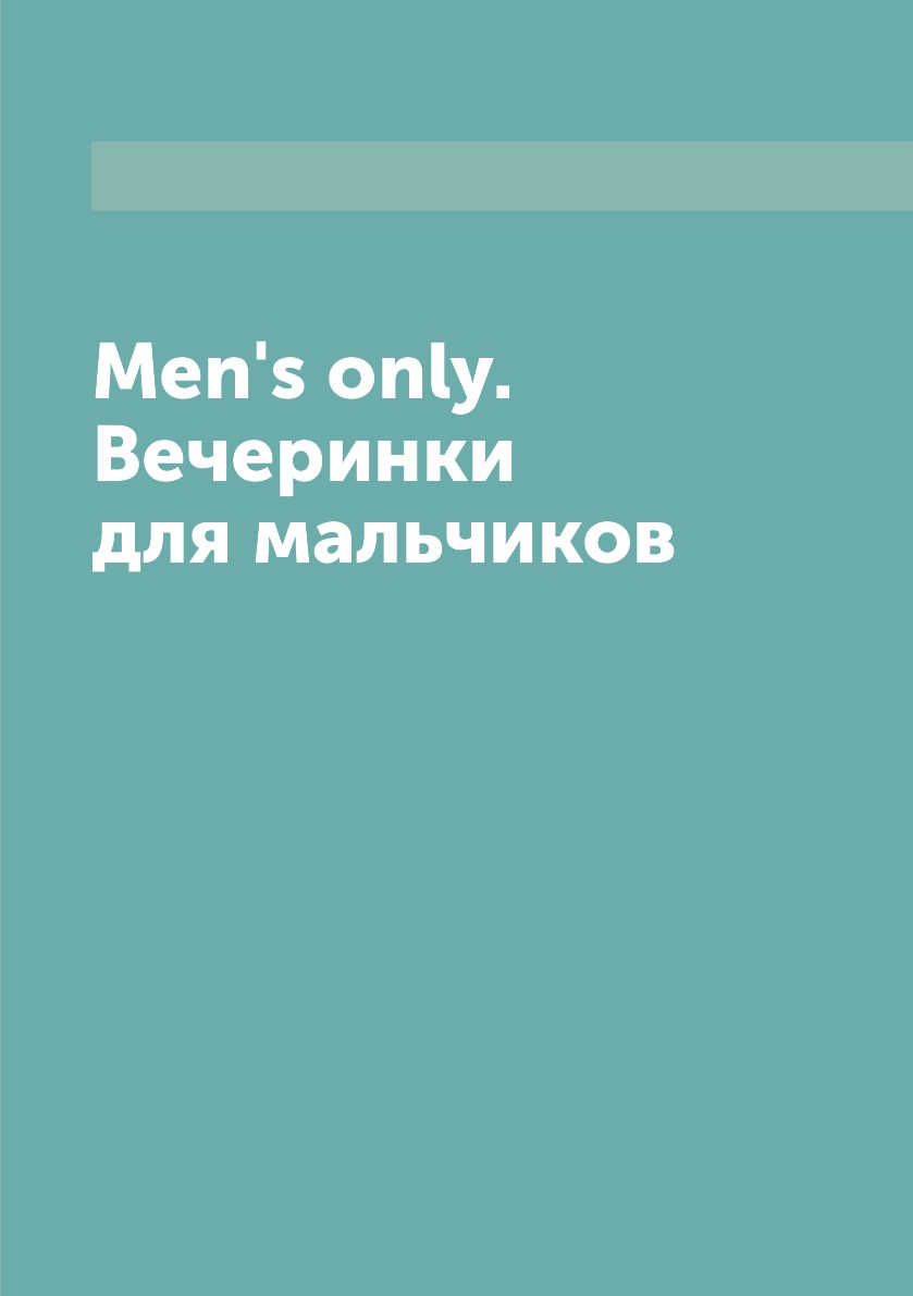 

Книга Men's only. Вечеринки для мальчиков