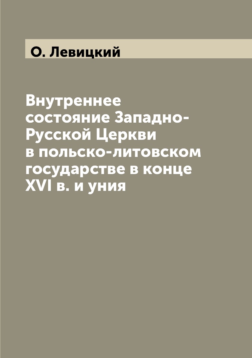 

Книга Внутреннее состояние Западно-Русской Церкви в польско-литовском государстве в кон...