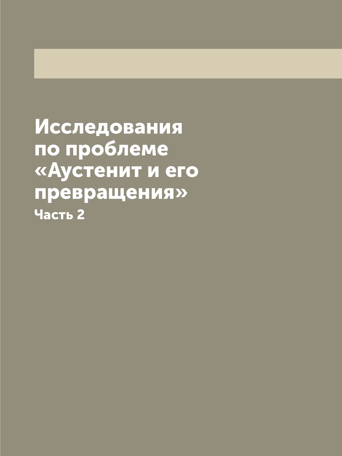 

Книга Исследования по проблеме «Аустенит и его превращения». Часть 2