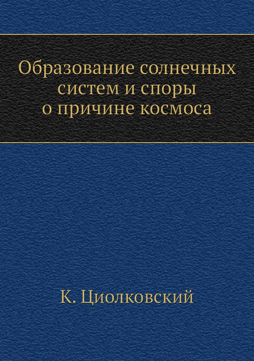 

Книга Образование солнечных систем и споры о причине космоса