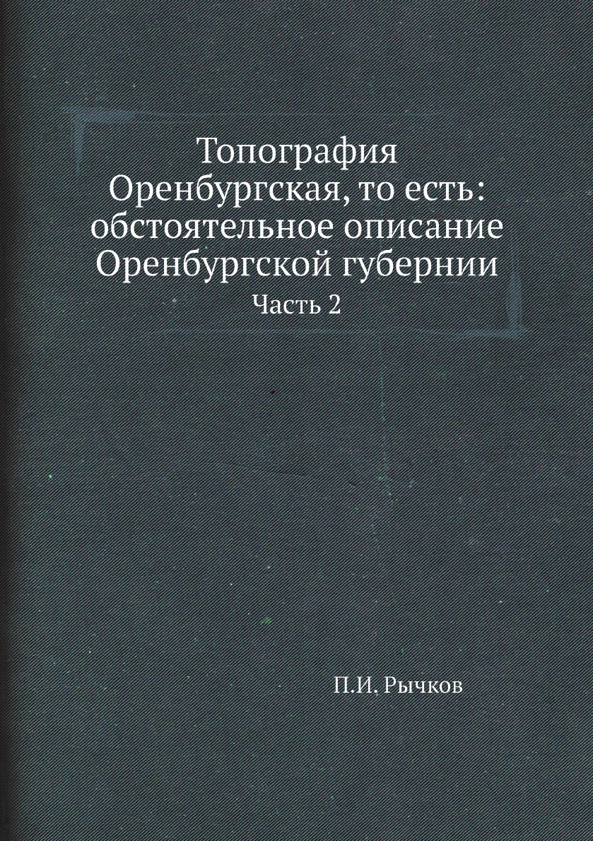 

Топография Оренбургская, то есть: обстоятельное описание Оренбургской губернии. Ч...
