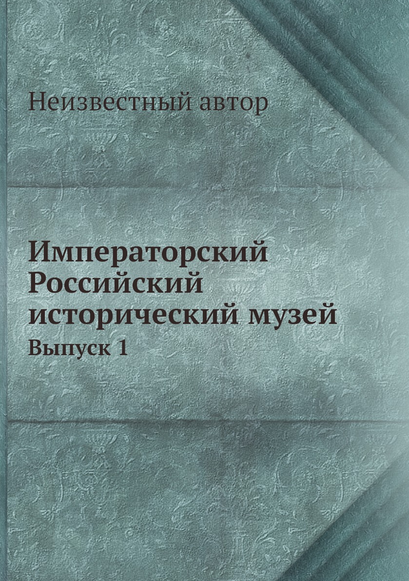 

Книга Императорский Российский исторический музей. Выпуск 1