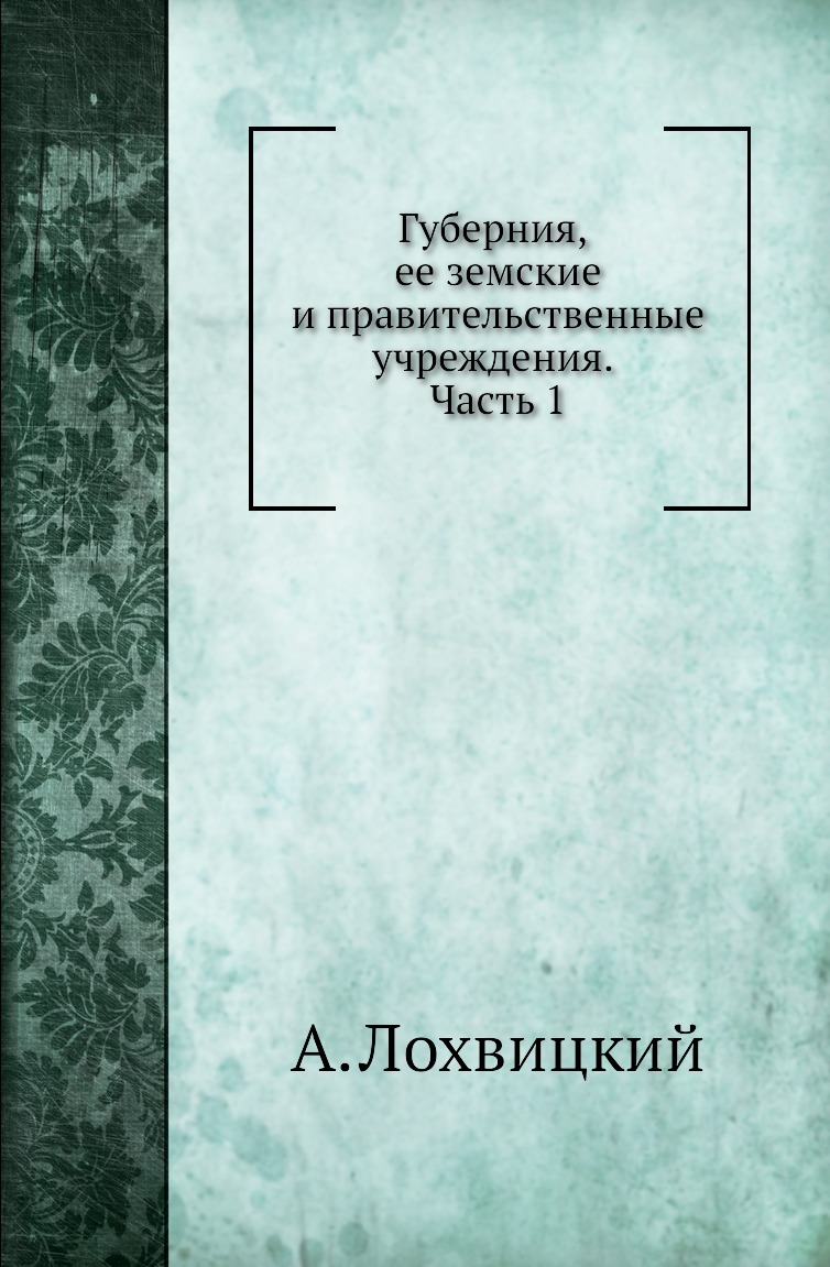 

Губерния, ее земские и правительственные учреждения. Часть 1