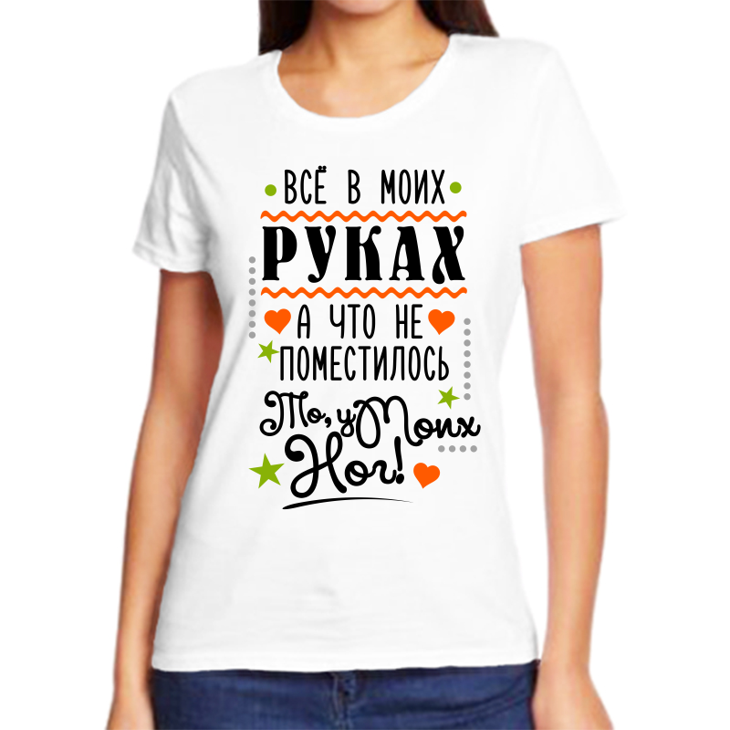 

Футболка женская белая 48 р-р все в моих руках а что не поместилось то у моих ног, Белый, fzh_vse_v_moih_rukah_a_chto_ne_pomestilos_to