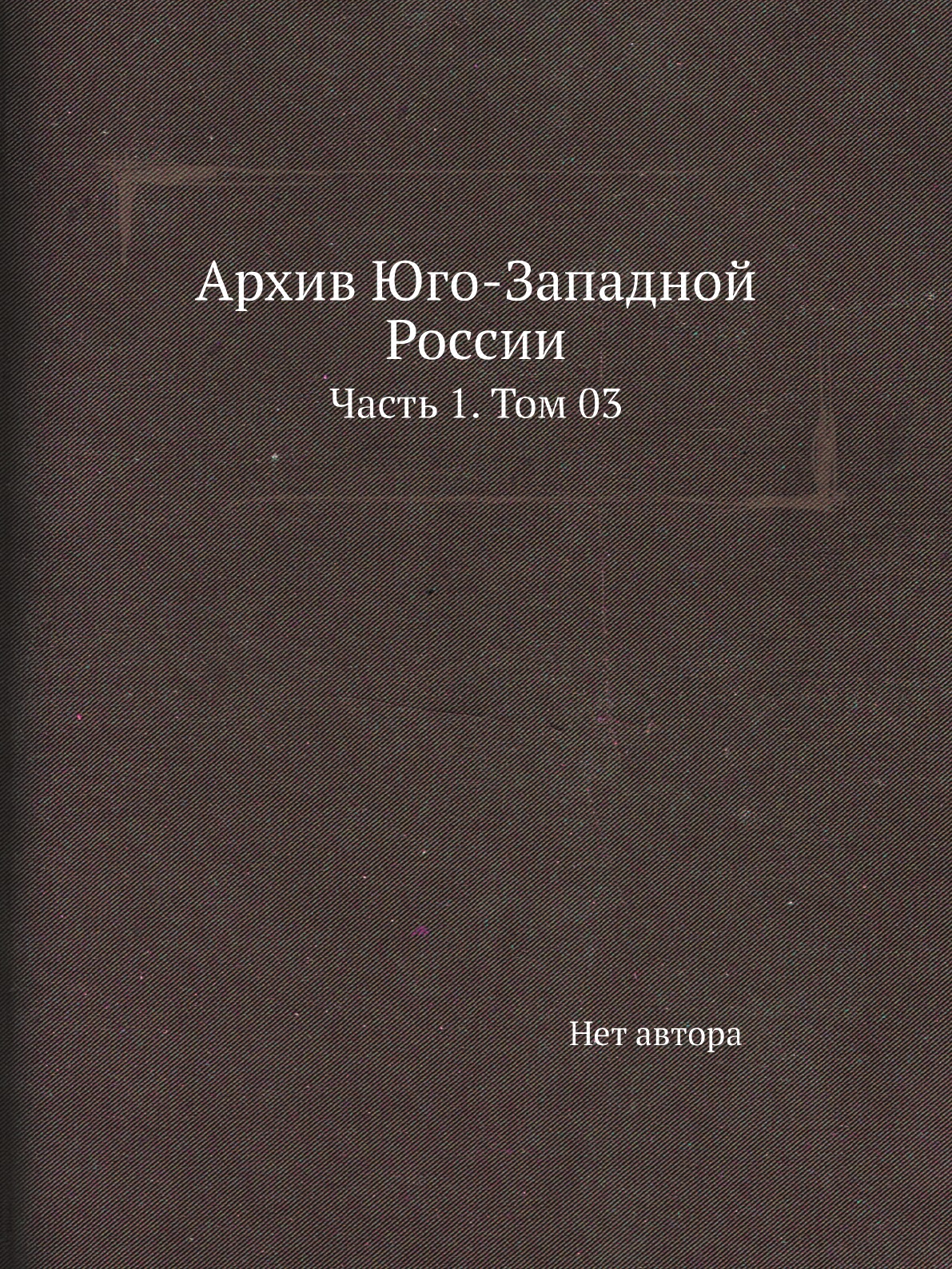 

Книга Архив Юго-Западной России. Часть 1. Том 03