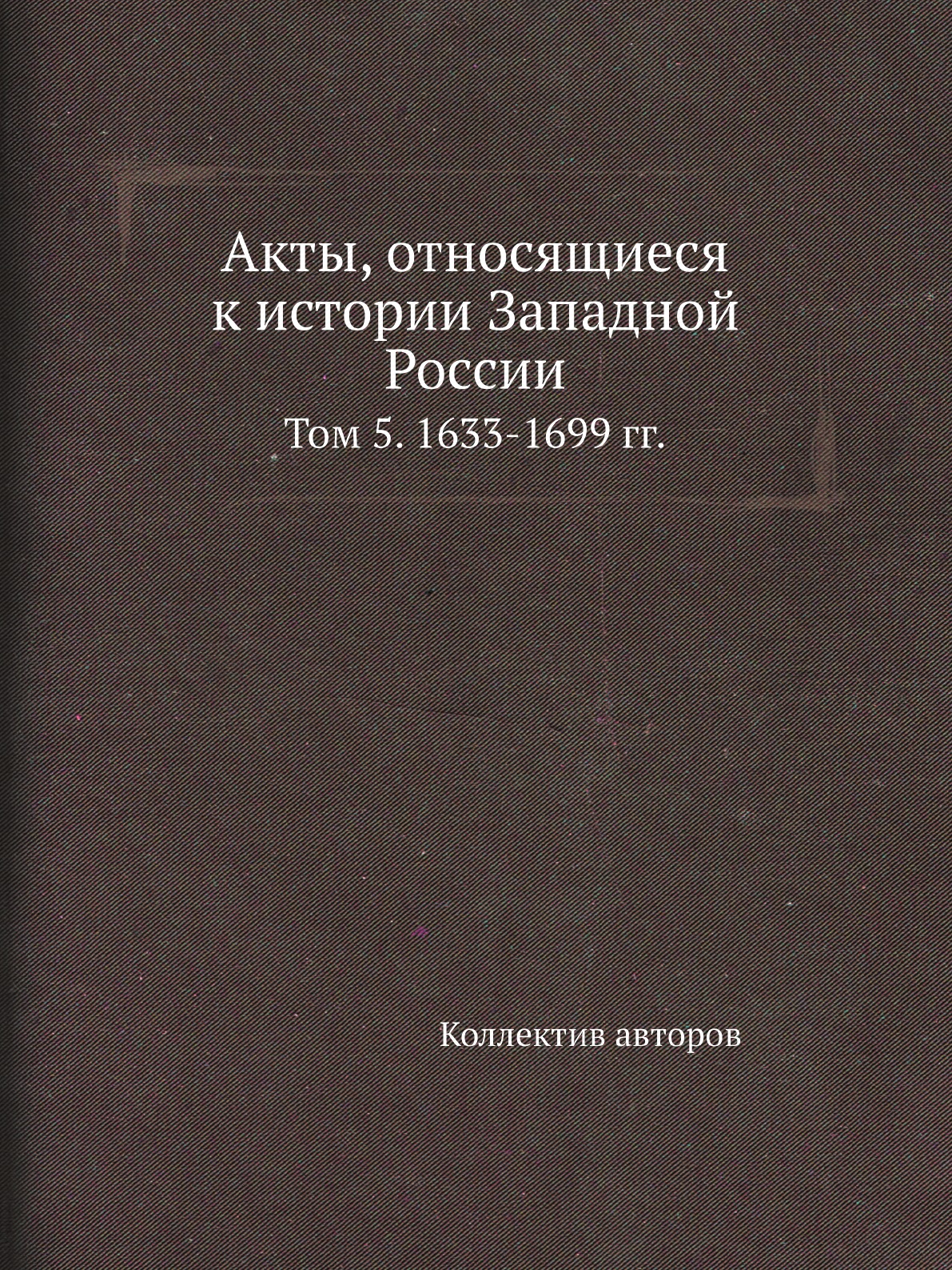 

Книга Акты, относящиеся к истории Западной России. Том 5. 1633-1699 гг.