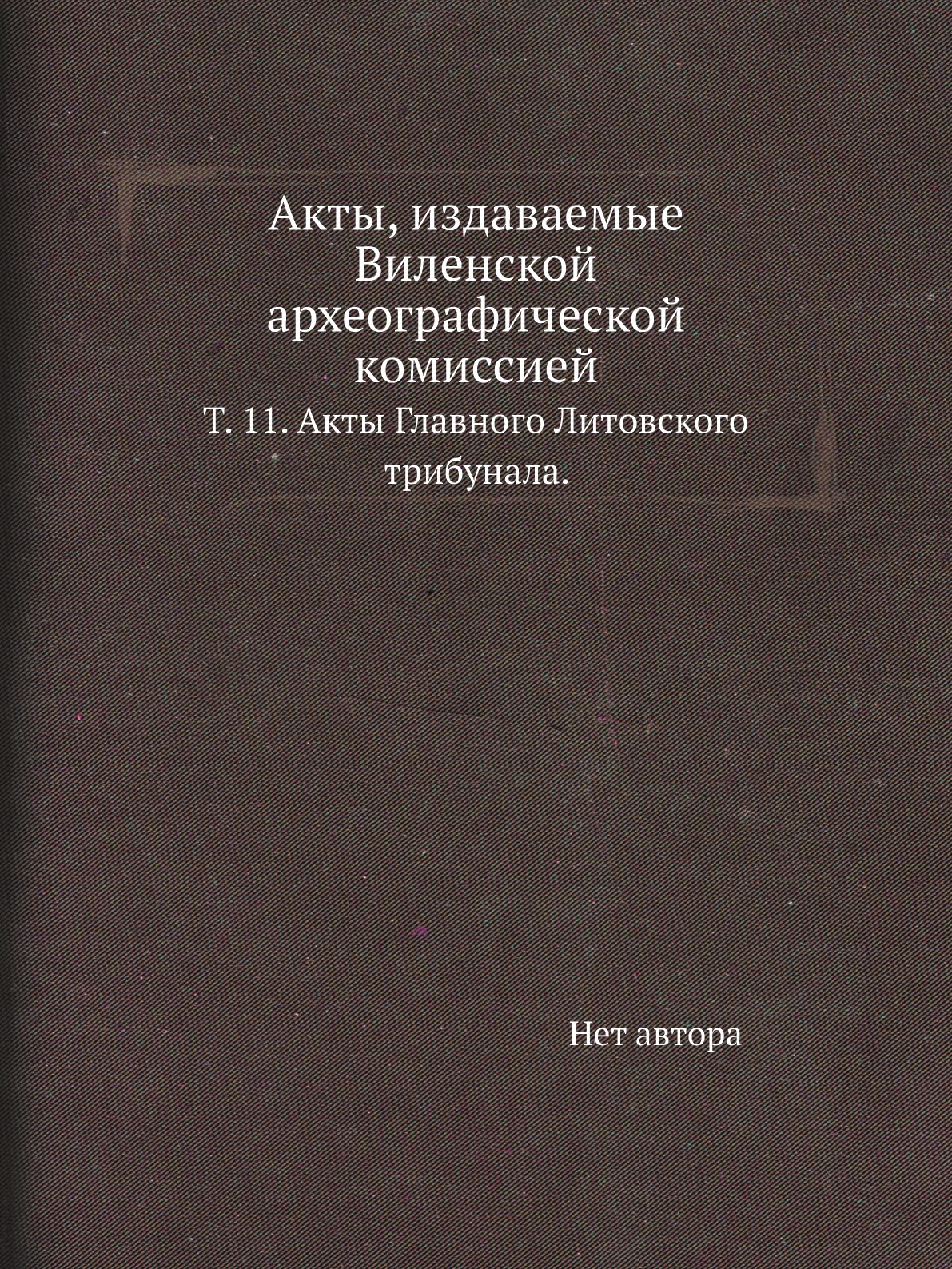 

Книга Акты, издаваемые Виленской археографической комиссией. Т. 11