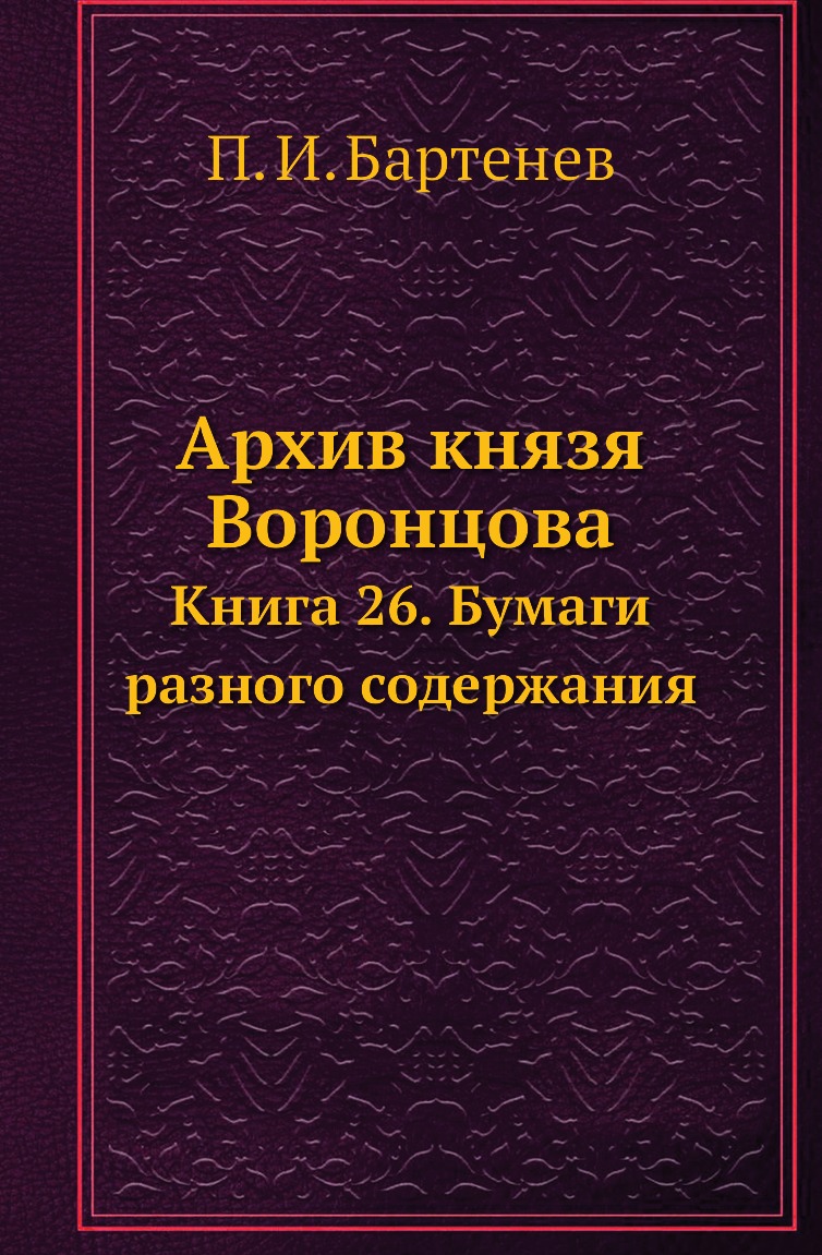 

Книга Архив князя Воронцова. Книга 26. Бумаги разного содержания