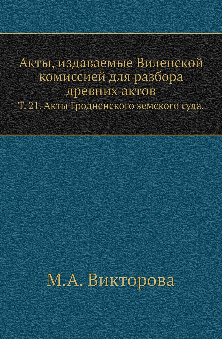

Книга Акты, издаваемые Виленской комиссией для разбора древних актов. Т. 21