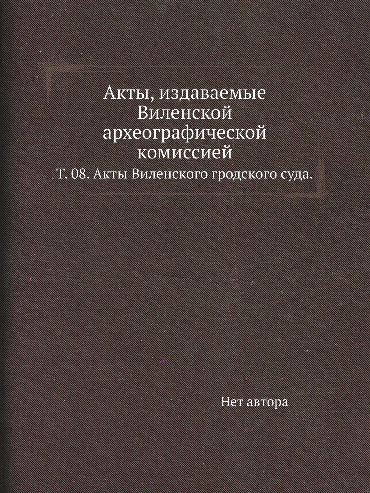 

Книга Акты, издаваемые Виленской археографической комиссией. Т. 08