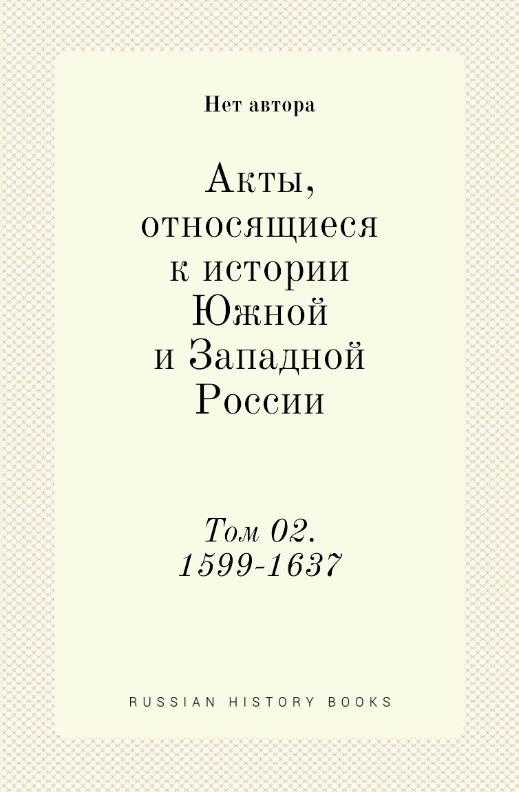 

Книга Акты, относящиеся к истории Южной и Западной России. Том 02. 1599-1637