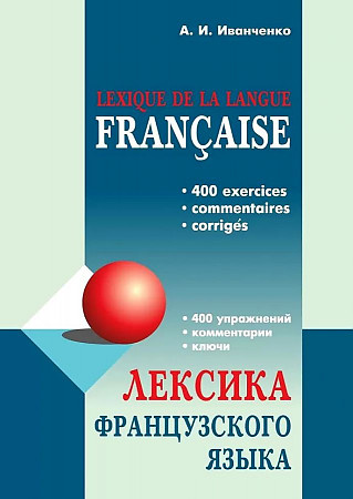 

Лексика французского языка: 400 упражнений Комментарии Ключи Иванченко А.И.