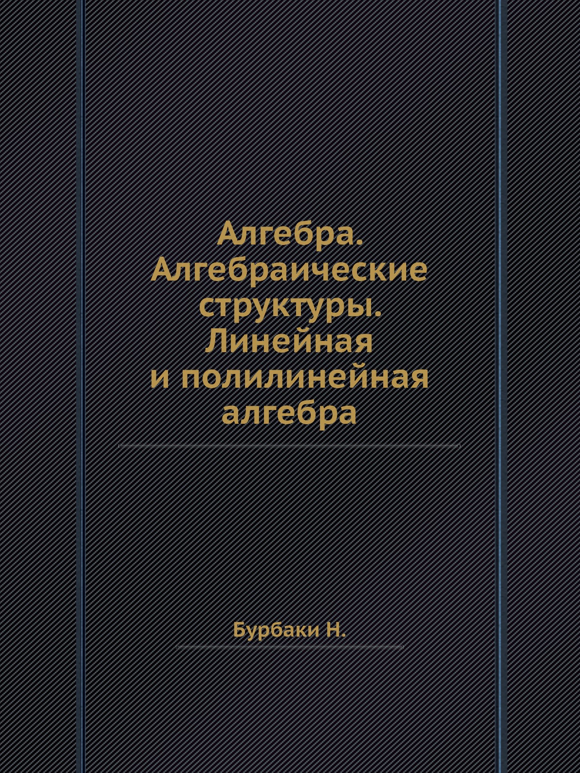 

Алгебра. Алгебраические структуры. Линейная и полилинейная алгебра