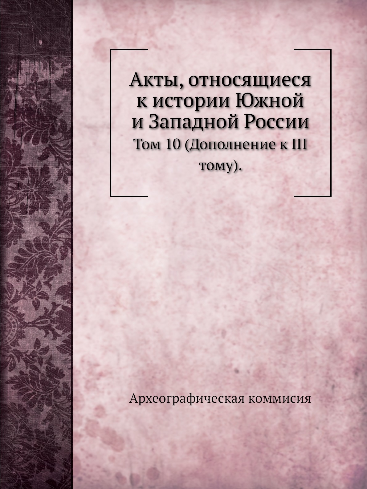 

Книга Акты, относящиеся к истории Южной и Западной России. Том 10 (Дополнение к III тому).