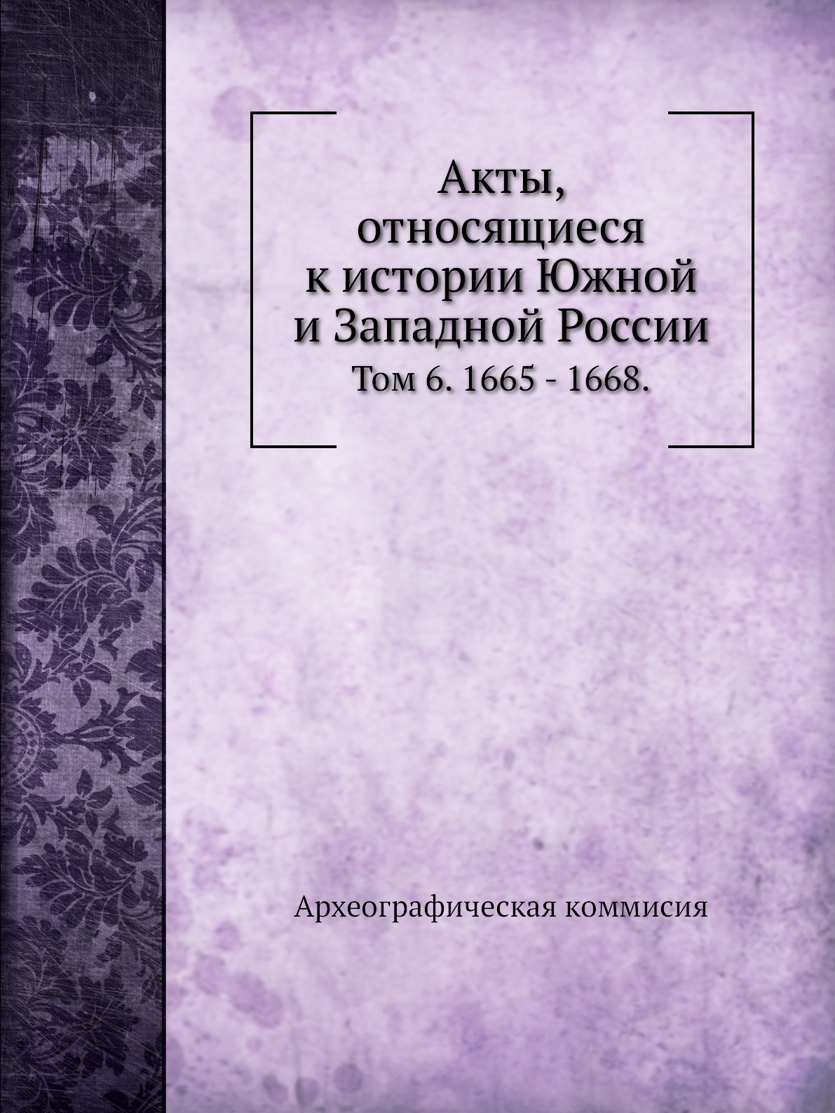 

Книга Акты, относящиеся к истории Южной и Западной России. Том 6. 1665 - 1668.