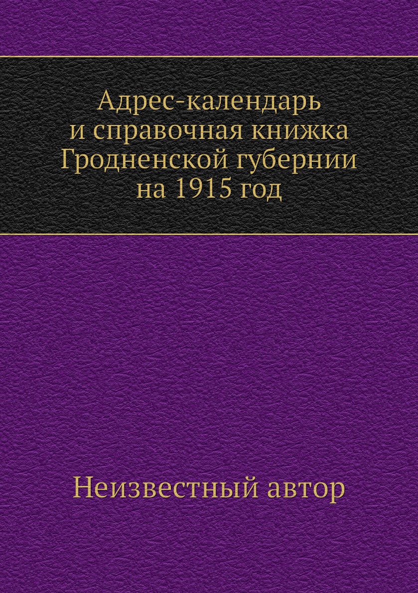 

Книга Адрес-календарь и справочная книжка Гродненской губернии на 1915 год