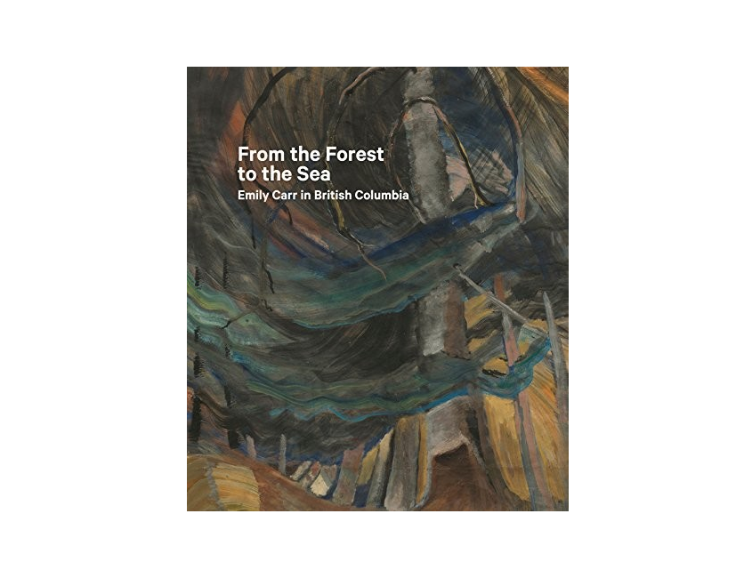 

From the Forest to the Sea: Emily Carr in British Columbia. Dejardin Ian, Milroy Sarah