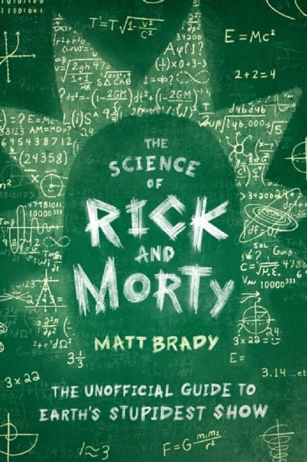 

The Science of Rick and Morty: The Unofficial Guide to Earth's Stupidest Show. Brady Matt