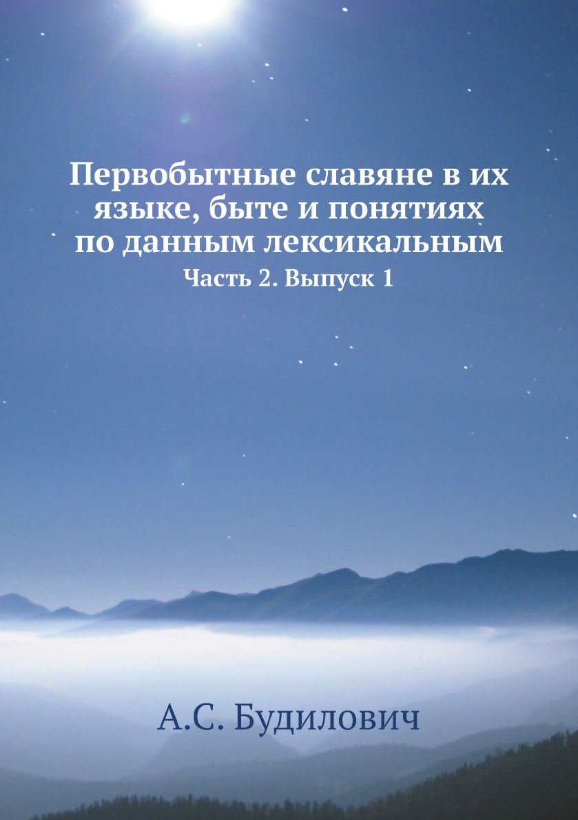 

Книга Первобытные славяне в их языке, быте и понятиях по данным лексикальным. Часть 2. ...